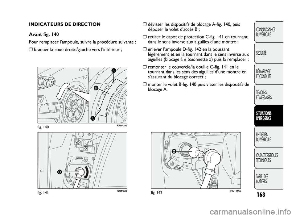 Abarth Punto Evo 2010  Notice dentretien (in French) 163
CONNAISSANCE
DU VÉHICULE
SÉCURITÉ
DÉMARRAGE
ET CONDUITE
TÉMOINS
ET MESSAGES
SITUATIONS
D’URGENCE
ENTRETIEN
DU VÉHICULE
CARACTÉRISTIQUES
TECHNIQUES
TA B L E D E S
MATIÈRES
F0U143Abfig. 14