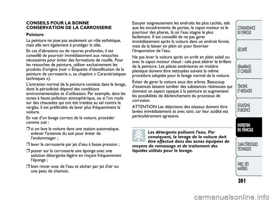 Abarth Punto Evo 2010  Notice dentretien (in French) 201
CONNAISSANCE 
DU VÉHICULE
SÉCURITÉ
DÉMARRAGE 
ET CONDUITE
TÉMOINS 
ET MESSAGES
SITUATIONS 
D’URGENCE
ENTRETIEN 
DU VÉHICULE
CARACTÉRISTIQUES
TECHNIQUES
TABLE  DES 
MATIÈRES
Les détergen