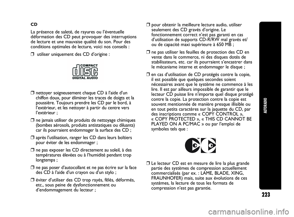 Abarth Punto Evo 2010  Notice dentretien (in French) CD
La présence de saleté, de rayures ou l’éventuelle
déformation des CD peut provoquer des interruptions
de lecture et une mauvaise qualité du son. Pour des
conditions optimales de lecture, voi