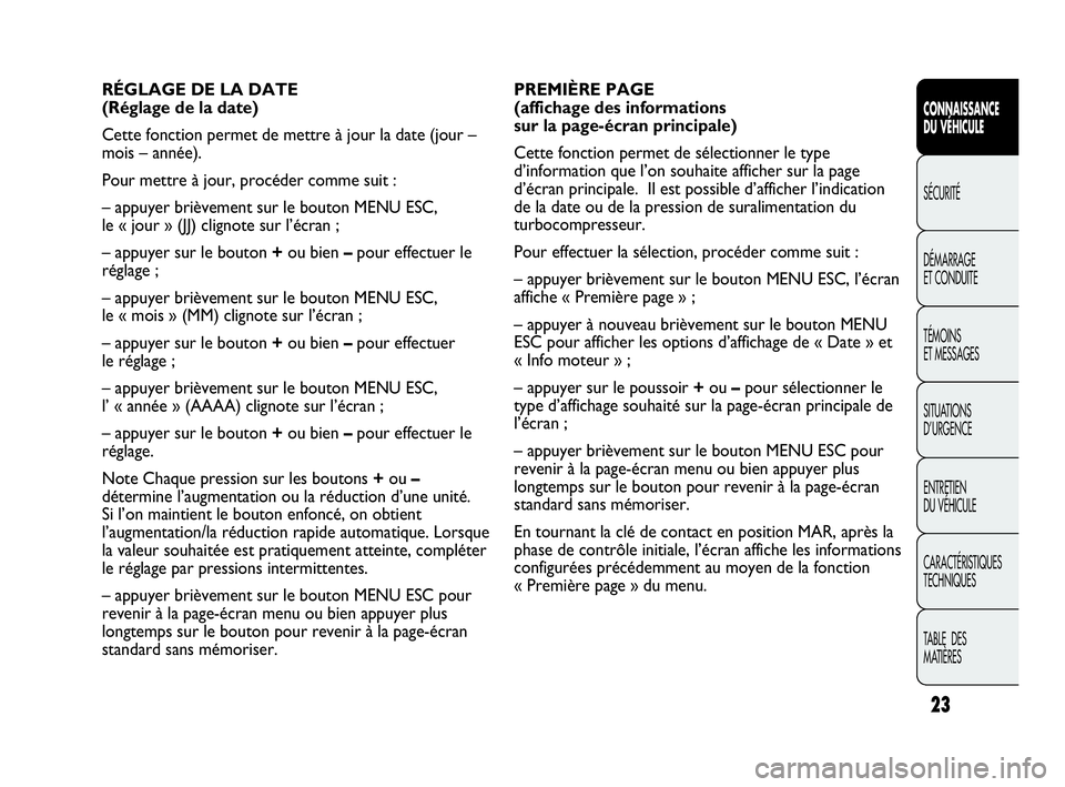 Abarth Punto Evo 2010  Notice dentretien (in French) 23
CONNAISSANCE 
DU VÉHICULE
SÉCURITÉ
DÉMARRAGE 
ET CONDUITE
TÉMOINS 
ET MESSAGES
SITUATIONS 
D’URGENCE
ENTRETIEN 
DU VÉHICULE
CARACTÉRISTIQUES
TECHNIQUES
TABLE  DES 
MATIÈRES
PREMIÈRE PAGE