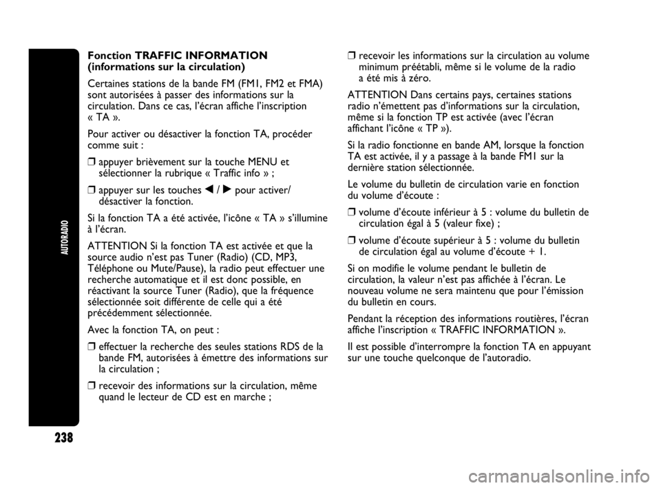 Abarth Punto Evo 2010  Notice dentretien (in French) 238
AUTORADIO
Fonction TRAFFIC INFORMATION
(informations sur la circulation)
Certaines stations de la bande FM (FM1, FM2 et FMA)
sont autorisées à passer des informations sur la
circulation. Dans ce