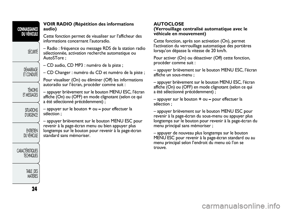 Abarth Punto Evo 2010  Notice dentretien (in French) 24
CONNAISSANCE 
DU VÉHICULE
SÉCURITÉ
DÉMARRAGE 
ET CONDUITE
TÉMOINS 
ET MESSAGES
SITUATIONS 
D’URGENCE
ENTRETIEN 
DU VÉHICULE
CARACTÉRISTIQUES
TECHNIQUES
TABLE  DES 
MATIÈRES
AUTOCLOSE
(Ver