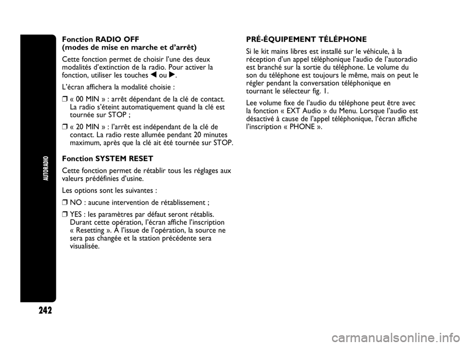 Abarth Punto Evo 2010  Notice dentretien (in French) 242
AUTORADIO
Fonction RADIO OFF 
(modes de mise en marche et d’arrêt)
Cette fonction permet de choisir l’une des deux
modalités d’extinction de la radio. Pour activer la
fonction, utiliser le