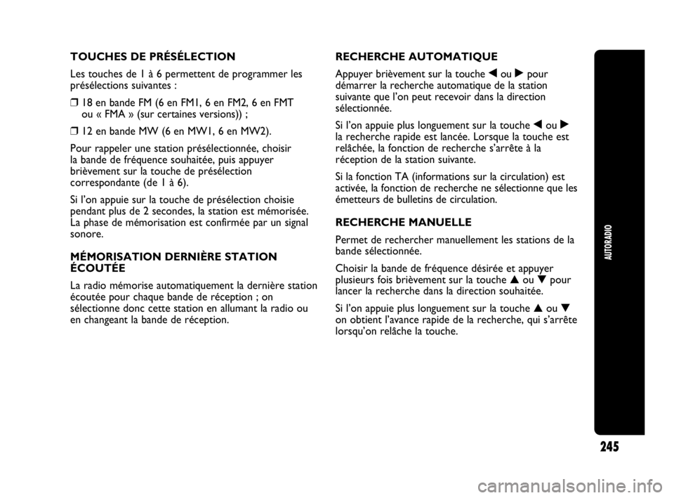 Abarth Punto Evo 2010  Notice dentretien (in French) AUTORADIO
245
TOUCHES DE PRÉSÉLECTION
Les touches de 1 à 6 permettent de programmer les
présélections suivantes :
❒18 en bande FM (6 en FM1, 6 en FM2, 6 en FMT 
ou « FMA » (sur certaines vers