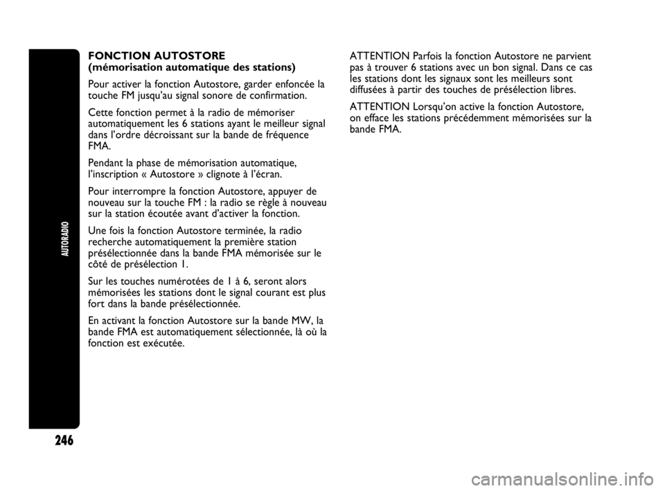 Abarth Punto Evo 2010  Notice dentretien (in French) AUTORADIO
246
FONCTION AUTOSTORE 
(mémorisation automatique des stations)
Pour activer la fonction Autostore, garder enfoncée la
touche FM jusqu’au signal sonore de confirmation. 
Cette fonction p