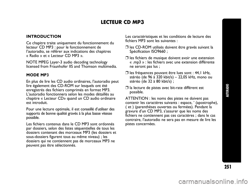 Abarth Punto Evo 2010  Notice dentretien (in French) AUTORADIO
251
LECTEUR CD MP3
INTRODUCTION
Ce chapitre traite uniquement du fonctionnement du
lecteur CD MP3 : pour le fonctionnement de
l’autoradio, se référer aux indications des chapitres
« Rad