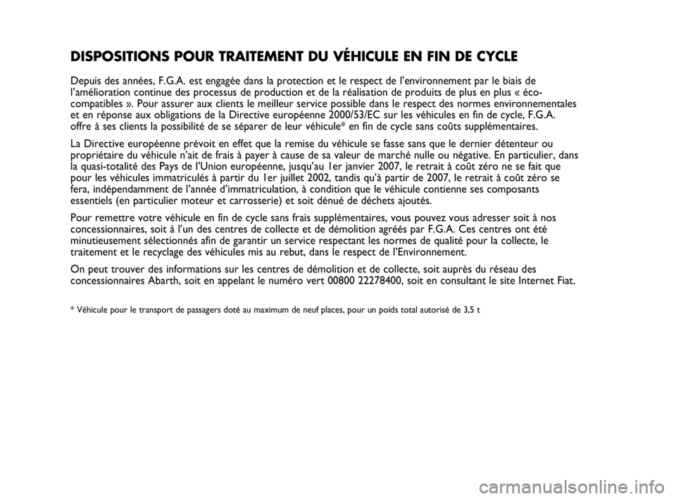 Abarth Punto Evo 2010  Notice dentretien (in French) DISPOSITIONS POUR TRAITEMENT DU VÉHICULE EN FIN DE CYCLE
Depuis des années, F.G.A. est engagée dans la protection et le respect de l’environnement par le biais de
l’amélioration continue des p