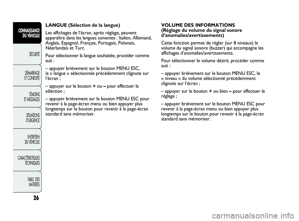 Abarth Punto Evo 2010  Notice dentretien (in French) 26
CONNAISSANCE 
DU VÉHICULE
SÉCURITÉ
DÉMARRAGE 
ET CONDUITE
TÉMOINS 
ET MESSAGES
SITUATIONS 
D’URGENCE
ENTRETIEN 
DU VÉHICULE
CARACTÉRISTIQUES
TECHNIQUES
TABLE  DES 
MATIÈRES
LANGUE (Sélec