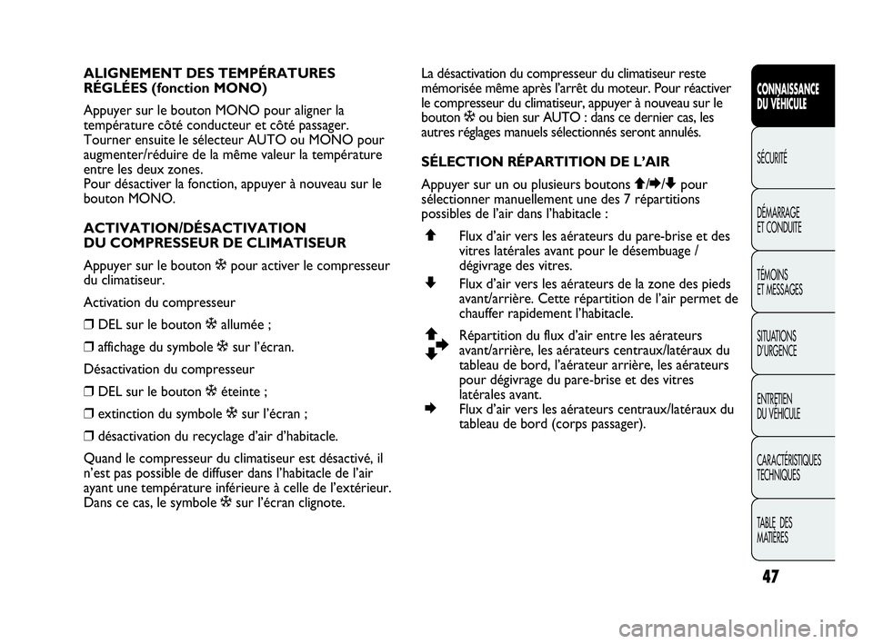 Abarth Punto Evo 2010  Notice dentretien (in French) 47
CONNAISSANCE 
DU VÉHICULE
SÉCURITÉ
DÉMARRAGE 
ET CONDUITE
TÉMOINS 
ET MESSAGES
SITUATIONS 
D’URGENCE
ENTRETIEN 
DU VÉHICULE
CARACTÉRISTIQUES
TECHNIQUES
TABLE  DES 
MATIÈRES
ALIGNEMENT DES