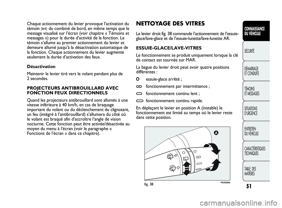 Abarth Punto Evo 2010  Notice dentretien (in French) 51
CONNAISSANCE 
DU VÉHICULE
SÉCURITÉ
DÉMARRAGE 
ET CONDUITE
TÉMOINS 
ET MESSAGES
SITUATIONS 
D’URGENCE
ENTRETIEN 
DU VÉHICULE
CARACTÉRISTIQUES
TECHNIQUES
TABLE  DES 
MATIÈRES
F0U038Abfig. 3
