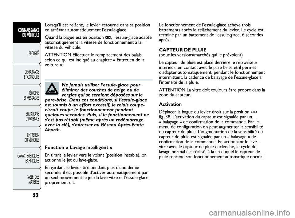 Abarth Punto Evo 2010  Notice dentretien (in French) 52
CONNAISSANCE 
DU VÉHICULE
SÉCURITÉ
DÉMARRAGE 
ET CONDUITE
TÉMOINS 
ET MESSAGES
SITUATIONS 
D’URGENCE
ENTRETIEN 
DU VÉHICULE
CARACTÉRISTIQUES
TECHNIQUES
TABLE  DES 
MATIÈRES
Le fonctionnem