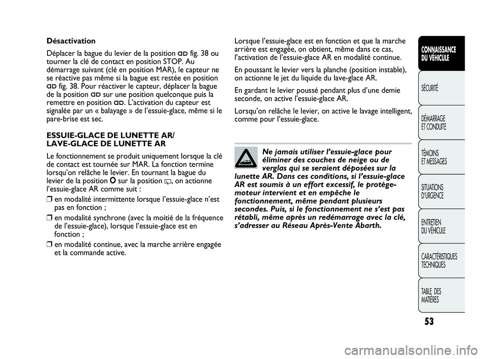 Abarth Punto Evo 2010  Notice dentretien (in French) 53
CONNAISSANCE 
DU VÉHICULE
SÉCURITÉ
DÉMARRAGE 
ET CONDUITE
TÉMOINS 
ET MESSAGES
SITUATIONS 
D’URGENCE
ENTRETIEN 
DU VÉHICULE
CARACTÉRISTIQUES
TECHNIQUES
TABLE  DES 
MATIÈRES
Ne jamais util