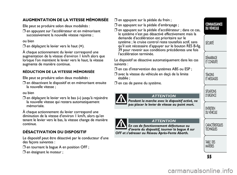 Abarth Punto Evo 2010  Notice dentretien (in French) 55
CONNAISSANCE 
DU VÉHICULE
SÉCURITÉ
DÉMARRAGE 
ET CONDUITE
TÉMOINS 
ET MESSAGES
SITUATIONS 
D’URGENCE
ENTRETIEN 
DU VÉHICULE
CARACTÉRISTIQUES
TECHNIQUES
TABLE  DES 
MATIÈRES
AUGMENTATION D
