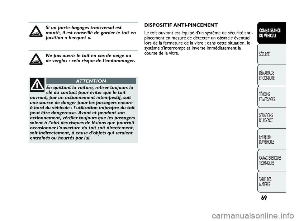 Abarth Punto Evo 2010  Notice dentretien (in French) 69
CONNAISSANCE 
DU VÉHICULE
SÉCURITÉ
DÉMARRAGE 
ET CONDUITE
TÉMOINS 
ET MESSAGES
SITUATIONS 
D’URGENCE
ENTRETIEN 
DU VÉHICULE
CARACTÉRISTIQUES
TECHNIQUES
TABLE  DES 
MATIÈRES
En quittant la