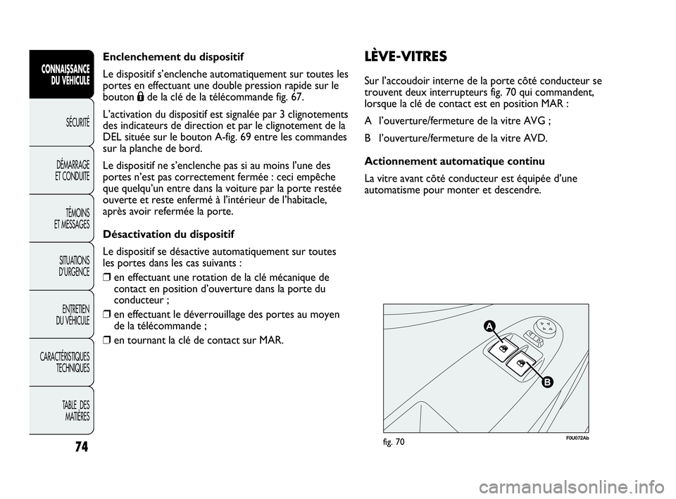 Abarth Punto Evo 2010  Notice dentretien (in French) 74
CONNAISSANCE 
DU VÉHICULE
SÉCURITÉ
DÉMARRAGE 
ET CONDUITE
TÉMOINS 
ET MESSAGES
SITUATIONS 
D’URGENCE
ENTRETIEN 
DU VÉHICULE
CARACTÉRISTIQUES
TECHNIQUES
TABLE  DES 
MATIÈRES
Enclenchement 