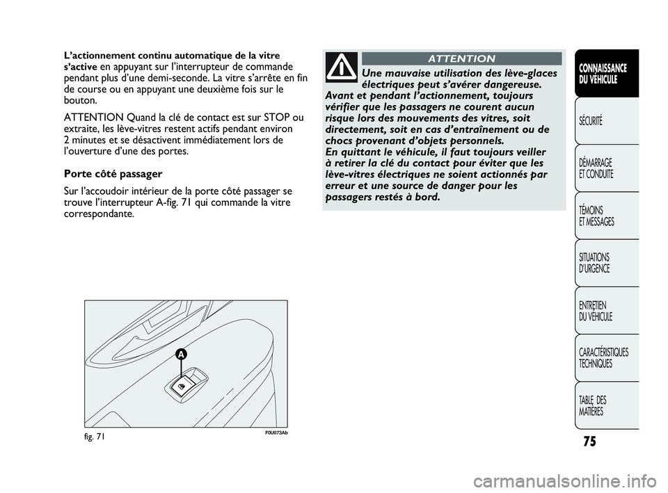Abarth Punto Evo 2010  Notice dentretien (in French) 75
CONNAISSANCE 
DU VÉHICULE
SÉCURITÉ
DÉMARRAGE 
ET CONDUITE
TÉMOINS 
ET MESSAGES
SITUATIONS 
D’URGENCE
ENTRETIEN 
DU VÉHICULE
CARACTÉRISTIQUES
TECHNIQUES
TABLE  DES 
MATIÈRES
F0U073Abfig. 7