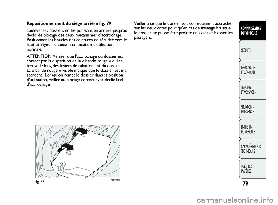 Abarth Punto Evo 2010  Notice dentretien (in French) 79
CONNAISSANCE 
DU VÉHICULE
SÉCURITÉ
DÉMARRAGE 
ET CONDUITE
TÉMOINS 
ET MESSAGES
SITUATIONS 
D’URGENCE
ENTRETIEN 
DU VÉHICULE
CARACTÉRISTIQUES
TECHNIQUES
TABLE  DES 
MATIÈRES
Repositionneme