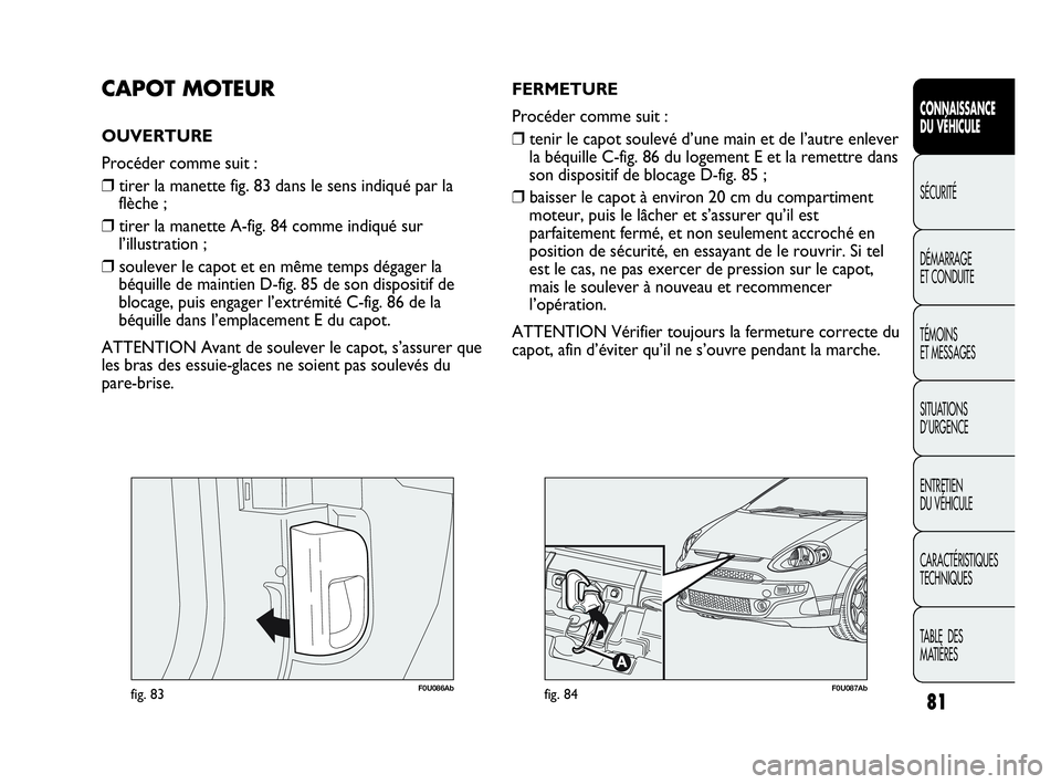 Abarth Punto Evo 2010  Notice dentretien (in French) 81
CONNAISSANCE 
DU VÉHICULE
SÉCURITÉ
DÉMARRAGE 
ET CONDUITE
TÉMOINS 
ET MESSAGES
SITUATIONS 
D’URGENCE
ENTRETIEN 
DU VÉHICULE
CARACTÉRISTIQUES
TECHNIQUES
TABLE  DES 
MATIÈRES
F0U086Abfig. 8