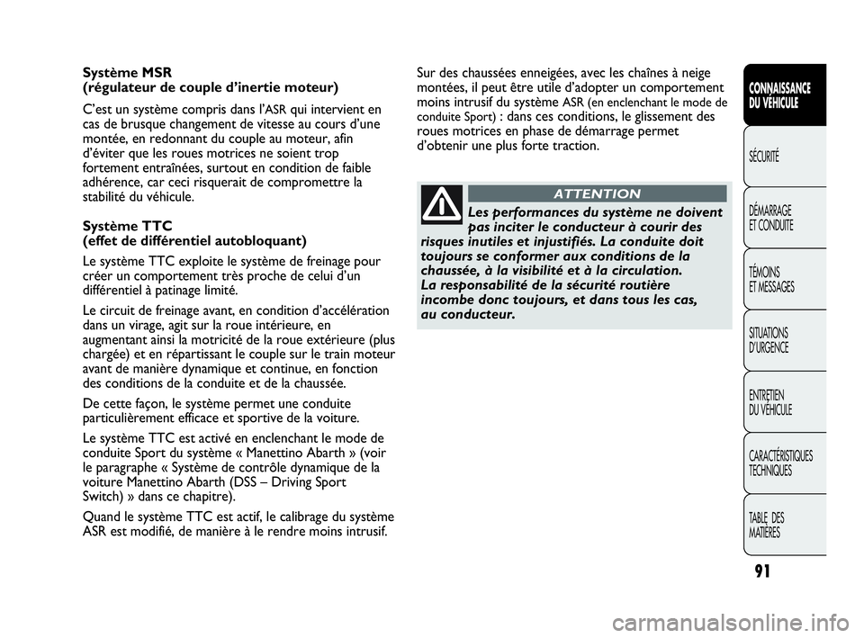 Abarth Punto Evo 2010  Notice dentretien (in French) 91
CONNAISSANCE 
DU VÉHICULE
SÉCURITÉ
DÉMARRAGE 
ET CONDUITE
TÉMOINS 
ET MESSAGES
SITUATIONS 
D’URGENCE
ENTRETIEN 
DU VÉHICULE
CARACTÉRISTIQUES
TECHNIQUES
TABLE  DES 
MATIÈRES
Système MSR 
