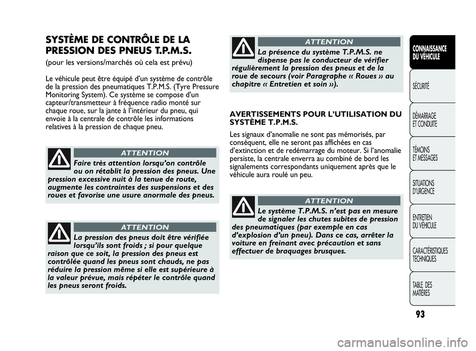 Abarth Punto Evo 2010  Notice dentretien (in French) 93
CONNAISSANCE 
DU VÉHICULE
SÉCURITÉ
DÉMARRAGE 
ET CONDUITE
TÉMOINS 
ET MESSAGES
SITUATIONS 
D’URGENCE
ENTRETIEN 
DU VÉHICULE
CARACTÉRISTIQUES
TECHNIQUES
TABLE  DES 
MATIÈRES
SYSTÈME DE CO
