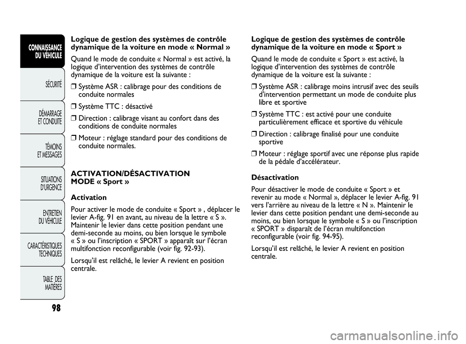 Abarth Punto Evo 2010  Notice dentretien (in French) Logique de gestion des systèmes de contrôle
dynamique de la voiture en mode « Normal »
Quand le mode de conduite « Normal » est activé, la
logique d’intervention des systèmes de contrôle
dy
