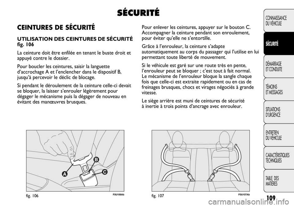 Abarth Punto Evo 2012 Notice dentretien (in French) F0U106Abfig. 106F0U107Abfig. 107
Pour enlever les ceintures, appuyer sur le bouton C.
Accompagner la ceinture pendant son enroulement,
pour éviter qu’elle ne s’entortille.
Grâce à l’enrouleu Abarth Punto Evo 2012 Notice dentretien (in French) F0U106Abfig. 106F0U107Abfig. 107
Pour enlever les ceintures, appuyer sur le bouton C.
Accompagner la ceinture pendant son enroulement,
pour éviter qu’elle ne s’entortille.
Grâce à l’enrouleu