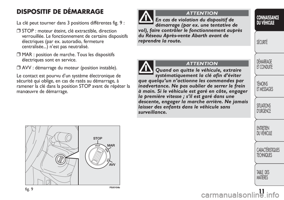 Abarth Punto Evo 2012 Notice dentretien (in French) fig. 9F0U010Ab
En cas de violation du dispositif de
démarrage (par ex. une tentative de
vol), faire contrôler le fonctionnement auprès
du Réseau Après-vente Abarth avant de
reprendre la route.
AT Abarth Punto Evo 2012 Notice dentretien (in French) fig. 9F0U010Ab
En cas de violation du dispositif de
démarrage (par ex. une tentative de
vol), faire contrôler le fonctionnement auprès
du Réseau Après-vente Abarth avant de
reprendre la route.
AT