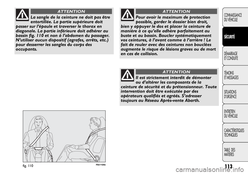 Abarth Punto Evo 2012 Notice dentretien (in French) 113
CONNAISSANCE
DU VÉHICULE
SÉCURITÉ
DÉMARRAGE
ET CONDUITE
TÉMOINS
ET MESSAGES
SITUATIONS
D’URGENCE
ENTRETIEN
DU VÉHICULE
CARACTÉRISTIQUES
TECHNIQUES
TABLE DES
MATIÈRESLa sangle de la ce Abarth Punto Evo 2012 Notice dentretien (in French) 113
CONNAISSANCE
DU VÉHICULE
SÉCURITÉ
DÉMARRAGE
ET CONDUITE
TÉMOINS
ET MESSAGES
SITUATIONS
D’URGENCE
ENTRETIEN
DU VÉHICULE
CARACTÉRISTIQUES
TECHNIQUES
TABLE DES
MATIÈRESLa sangle de la ce