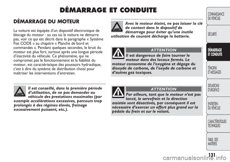 Abarth Punto Evo 2012 Notice dentretien (in French) DÉMARRAGE DU MOTEUR
La voiture est équipée d’un dispositif électronique de
blocage du moteur : au cas où la voiture ne démarre
pas, voir ce qui est décrit dans le paragraphe « Système
Fiat Abarth Punto Evo 2012 Notice dentretien (in French) DÉMARRAGE DU MOTEUR
La voiture est équipée d’un dispositif électronique de
blocage du moteur : au cas où la voiture ne démarre
pas, voir ce qui est décrit dans le paragraphe « Système
Fiat