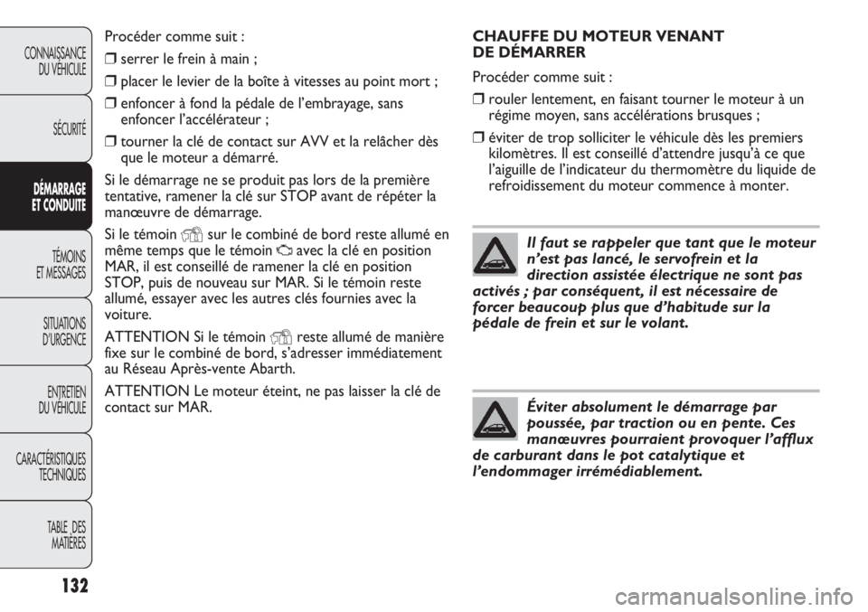 Abarth Punto Evo 2012 Notice dentretien (in French) 132
CONNAISSANCE
DU VÉHICULE
SÉCURITÉ
DÉMARRAGE
ET CONDUITE
TÉMOINS
ET MESSAGES
SITUATIONS
D’URGENCE
ENTRETIEN
DU VÉHICULE
CARACTÉRISTIQUES
TECHNIQUES
TABLE DES
MATIÈRES
CHAUFFE DU MOTEUR Abarth Punto Evo 2012 Notice dentretien (in French) 132
CONNAISSANCE
DU VÉHICULE
SÉCURITÉ
DÉMARRAGE
ET CONDUITE
TÉMOINS
ET MESSAGES
SITUATIONS
D’URGENCE
ENTRETIEN
DU VÉHICULE
CARACTÉRISTIQUES
TECHNIQUES
TABLE DES
MATIÈRES
CHAUFFE DU MOTEUR