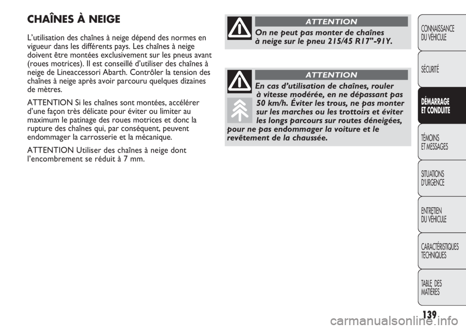 Abarth Punto Evo 2012 Notice dentretien (in French) 139
CONNAISSANCE
DU VÉHICULE
SÉCURITÉ
DÉMARRAGE
ET CONDUITE
TÉMOINS
ET MESSAGES
SITUATIONS
D’URGENCE
ENTRETIEN
DU VÉHICULE
CARACTÉRISTIQUES
TECHNIQUES
TABLE DES
MATIÈRES
CHAÎNES À NEIGE Abarth Punto Evo 2012 Notice dentretien (in French) 139
CONNAISSANCE
DU VÉHICULE
SÉCURITÉ
DÉMARRAGE
ET CONDUITE
TÉMOINS
ET MESSAGES
SITUATIONS
D’URGENCE
ENTRETIEN
DU VÉHICULE
CARACTÉRISTIQUES
TECHNIQUES
TABLE DES
MATIÈRES
CHAÎNES À NEIGE