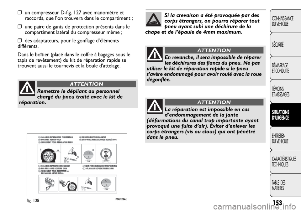 Abarth Punto Evo 2012 Notice dentretien (in French) 153
CONNAISSANCE
DU VÉHICULE
SÉCURITÉ
DÉMARRAGE
ET CONDUITE
TÉMOINS
ET MESSAGES
SITUATIONS
D’URGENCE
ENTRETIEN
DU VÉHICULE
CARACTÉRISTIQUES
TECHNIQUES
TABLE DES
MATIÈRES
❒un compresseur Abarth Punto Evo 2012 Notice dentretien (in French) 153
CONNAISSANCE
DU VÉHICULE
SÉCURITÉ
DÉMARRAGE
ET CONDUITE
TÉMOINS
ET MESSAGES
SITUATIONS
D’URGENCE
ENTRETIEN
DU VÉHICULE
CARACTÉRISTIQUES
TECHNIQUES
TABLE DES
MATIÈRES
❒un compresseur