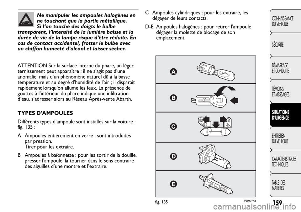 Abarth Punto Evo 2012 Notice dentretien (in French) 159
CONNAISSANCE
DU VÉHICULE
SÉCURITÉ
DÉMARRAGE
ET CONDUITE
TÉMOINS
ET MESSAGES
SITUATIONS
D’URGENCE
ENTRETIEN
DU VÉHICULE
CARACTÉRISTIQUES
TECHNIQUES
TABLE DES
MATIÈRESNe manipuler les a Abarth Punto Evo 2012 Notice dentretien (in French) 159
CONNAISSANCE
DU VÉHICULE
SÉCURITÉ
DÉMARRAGE
ET CONDUITE
TÉMOINS
ET MESSAGES
SITUATIONS
D’URGENCE
ENTRETIEN
DU VÉHICULE
CARACTÉRISTIQUES
TECHNIQUES
TABLE DES
MATIÈRESNe manipuler les a