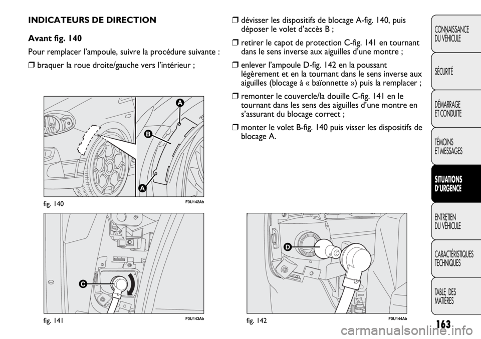 Abarth Punto Evo 2012  Notice dentretien (in French) 163
CONNAISSANCE
DU VÉHICULE
SÉCURITÉ
DÉMARRAGE
ET CONDUITE
TÉMOINS
ET MESSAGES
SITUATIONS 
D’URGENCE
ENTRETIEN
DU VÉHICULE
CARACTÉRISTIQUES
TECHNIQUES
TABLE  DES 
MATIÈRES
F0U143Abfig. 141
