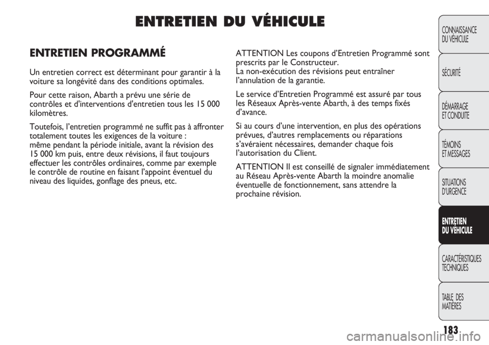 Abarth Punto Evo 2012 Notice dentretien (in French) 183
CONNAISSANCE
DU VÉHICULE
SÉCURITÉ
DÉMARRAGE
ET CONDUITE
TÉMOINS
ET MESSAGES
SITUATIONS
D’URGENCE
ENTRETIEN
DU VÉHICULE
CARACTÉRISTIQUES
TECHNIQUES
TABLE DES
MATIÈRES
ENTRETIEN DU VÉH Abarth Punto Evo 2012 Notice dentretien (in French) 183
CONNAISSANCE
DU VÉHICULE
SÉCURITÉ
DÉMARRAGE
ET CONDUITE
TÉMOINS
ET MESSAGES
SITUATIONS
D’URGENCE
ENTRETIEN
DU VÉHICULE
CARACTÉRISTIQUES
TECHNIQUES
TABLE DES
MATIÈRES
ENTRETIEN DU VÉH