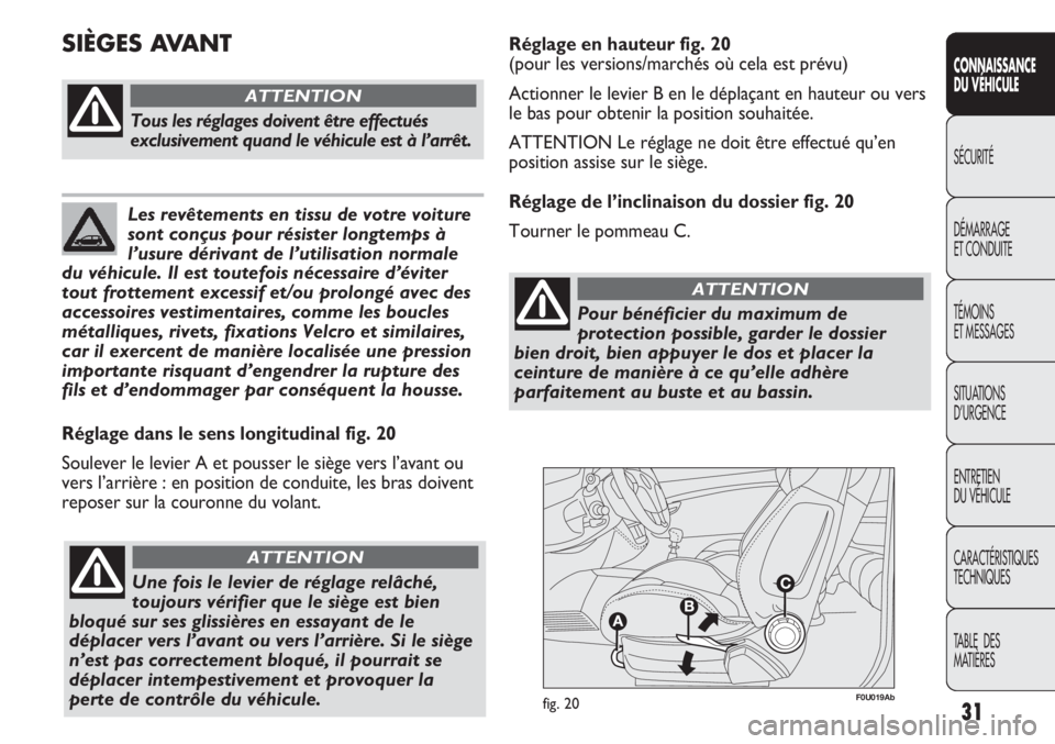 Abarth Punto Evo 2012 Notice dentretien (in French) F0U019Abfig. 20
Réglage dans le sens longitudinal fig. 20
Soulever le levier A et pousser le siège vers l’avant ou
vers l’arrière : en position de conduite, les bras doivent
reposer sur la cour Abarth Punto Evo 2012 Notice dentretien (in French) F0U019Abfig. 20
Réglage dans le sens longitudinal fig. 20
Soulever le levier A et pousser le siège vers l’avant ou
vers l’arrière : en position de conduite, les bras doivent
reposer sur la cour