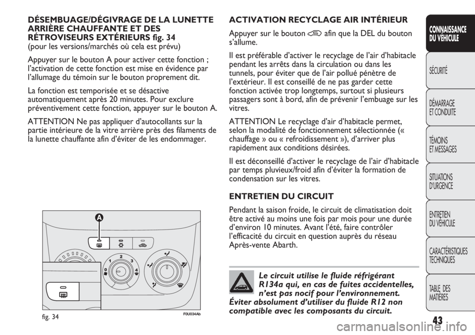 Abarth Punto Evo 2012 Notice dentretien (in French) 43
CONNAISSANCE
DU VÉHICULE
SÉCURITÉ
DÉMARRAGE
ET CONDUITE
TÉMOINS
ET MESSAGES
SITUATIONS
D’URGENCE
ENTRETIEN
DU VÉHICULE
CARACTÉRISTIQUES
TECHNIQUES
TABLE DES
MATIÈRES
DÉSEMBUAGE/DÉGIV Abarth Punto Evo 2012 Notice dentretien (in French) 43
CONNAISSANCE
DU VÉHICULE
SÉCURITÉ
DÉMARRAGE
ET CONDUITE
TÉMOINS
ET MESSAGES
SITUATIONS
D’URGENCE
ENTRETIEN
DU VÉHICULE
CARACTÉRISTIQUES
TECHNIQUES
TABLE DES
MATIÈRES
DÉSEMBUAGE/DÉGIV