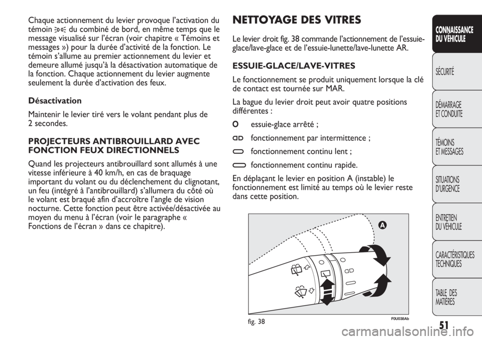 Abarth Punto Evo 2012 Notice dentretien (in French) 51
CONNAISSANCE
DU VÉHICULE
SÉCURITÉ
DÉMARRAGE
ET CONDUITE
TÉMOINS
ET MESSAGES
SITUATIONS
D’URGENCE
ENTRETIEN
DU VÉHICULE
CARACTÉRISTIQUES
TECHNIQUES
TABLE DES
MATIÈRES
F0U038Abfig. 38
NE Abarth Punto Evo 2012 Notice dentretien (in French) 51
CONNAISSANCE
DU VÉHICULE
SÉCURITÉ
DÉMARRAGE
ET CONDUITE
TÉMOINS
ET MESSAGES
SITUATIONS
D’URGENCE
ENTRETIEN
DU VÉHICULE
CARACTÉRISTIQUES
TECHNIQUES
TABLE DES
MATIÈRES
F0U038Abfig. 38
NE