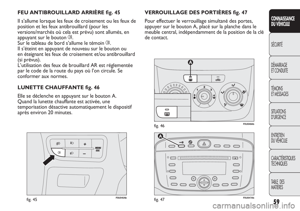 Abarth Punto Evo 2012 Notice dentretien (in French) 59
CONNAISSANCE
DU VÉHICULE
SÉCURITÉ
DÉMARRAGE
ET CONDUITE
TÉMOINS
ET MESSAGES
SITUATIONS
D’URGENCE
ENTRETIEN
DU VÉHICULE
CARACTÉRISTIQUES
TECHNIQUES
TABLE DES
MATIÈRES
F0U046Abfig. 46
F0 Abarth Punto Evo 2012 Notice dentretien (in French) 59
CONNAISSANCE
DU VÉHICULE
SÉCURITÉ
DÉMARRAGE
ET CONDUITE
TÉMOINS
ET MESSAGES
SITUATIONS
D’URGENCE
ENTRETIEN
DU VÉHICULE
CARACTÉRISTIQUES
TECHNIQUES
TABLE DES
MATIÈRES
F0U046Abfig. 46
F0