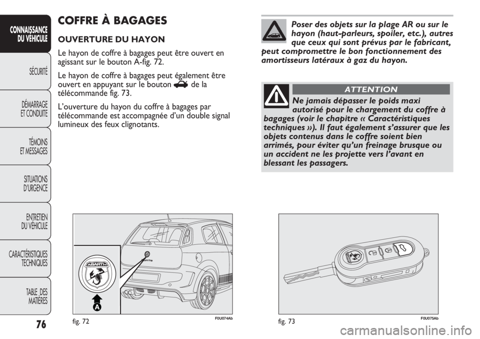 Abarth Punto Evo 2012 Notice dentretien (in French) 76
CONNAISSANCE
DU VÉHICULE
SÉCURITÉ
DÉMARRAGE
ET CONDUITE
TÉMOINS
ET MESSAGES
SITUATIONS
D’URGENCE
ENTRETIEN
DU VÉHICULE
CARACTÉRISTIQUES
TECHNIQUES
TABLE DES
MATIÈRES
F0U074Abfig. 72F0U Abarth Punto Evo 2012 Notice dentretien (in French) 76
CONNAISSANCE
DU VÉHICULE
SÉCURITÉ
DÉMARRAGE
ET CONDUITE
TÉMOINS
ET MESSAGES
SITUATIONS
D’URGENCE
ENTRETIEN
DU VÉHICULE
CARACTÉRISTIQUES
TECHNIQUES
TABLE DES
MATIÈRES
F0U074Abfig. 72F0U