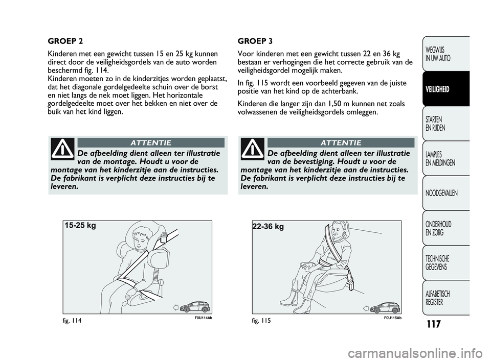 Abarth Punto Evo 2010 Instructieboek (in Dutch) 117
WEGWIJS
IN UW AUTO
VEILIGHEID
STARTEN
EN RIJDEN
LAMPJES
EN MELDINGEN
NOODGEVALLEN
ONDERHOUD
EN ZORG
TECHNISCHE
GEGEVENS
ALFABETISCH
REGISTER
F0U115Abfig. 115
De afbeelding dient alleen ter i Abarth Punto Evo 2010 Instructieboek (in Dutch) 117
WEGWIJS
IN UW AUTO
VEILIGHEID
STARTEN
EN RIJDEN
LAMPJES
EN MELDINGEN
NOODGEVALLEN
ONDERHOUD
EN ZORG
TECHNISCHE
GEGEVENS
ALFABETISCH
REGISTER
F0U115Abfig. 115
De afbeelding dient alleen ter i