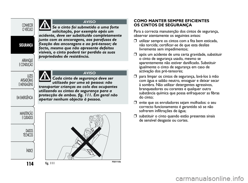 Abarth Punto Evo 2010 Manual de Uso e Manutenção (in Portuguese) 114
CONHECER
O VEÍCULO
SEGURANÇA
ARRANQUE
E CONDUÇÃO
LUZES
AVISADORAS
E MENSAGENS
EM EMERGÊNCIA
MANUTENÇÃO
E CUIDADOS
DADOS
TÉCNICOS
ÍNDICE
Se o cinto foi submetido a uma forte
solicit Abarth Punto Evo 2010 Manual de Uso e Manutenção (in Portuguese) 114
CONHECER
O VEÍCULO
SEGURANÇA
ARRANQUE
E CONDUÇÃO
LUZES
AVISADORAS
E MENSAGENS
EM EMERGÊNCIA
MANUTENÇÃO
E CUIDADOS
DADOS
TÉCNICOS
ÍNDICE
Se o cinto foi submetido a uma forte
solicit