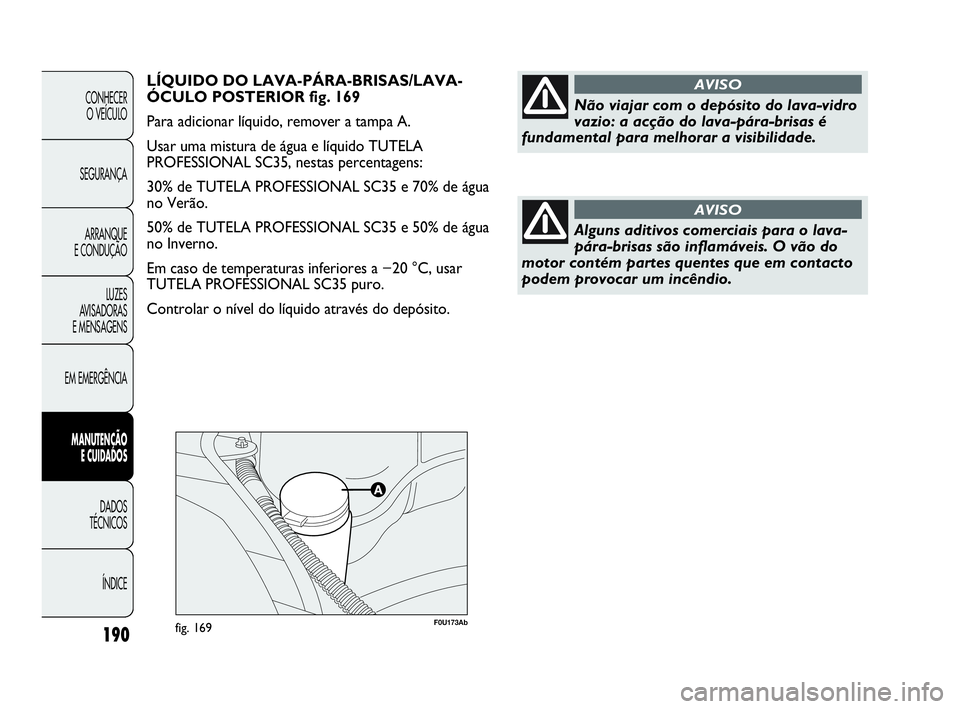 Abarth Punto Evo 2010  Manual de Uso e Manutenção (in Portuguese) F0U173Abfig. 169190
CONHECER 
O VEÍCULO
SEGURANÇA
ARRANQUE 
E CONDUÇÃO
LUZES 
AVISADORAS 
E MENSAGENS
EM EMERGÊNCIA
MANUTENÇÃO 
E CUIDADOS 
DADOS 
TÉCNICOS
ÍNDICE
LÍQUIDO DO LAVA-PÁRA-BRISA