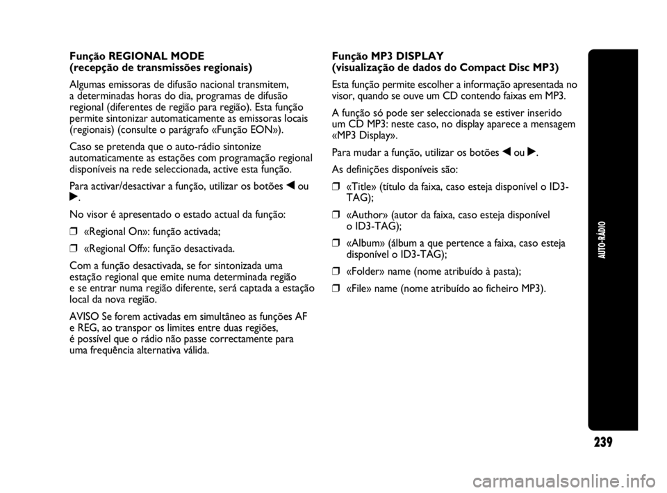 Abarth Punto Evo 2010 Manual de Uso e Manutenção (in Portuguese) 239
AUTO-RÁDIO
Função REGIONAL MODE
(recepção de transmissões regionais)
Algumas emissoras de difusão nacional transmitem,
a determinadas horas do dia, programas de difusão
regional (diferen Abarth Punto Evo 2010 Manual de Uso e Manutenção (in Portuguese) 239
AUTO-RÁDIO
Função REGIONAL MODE
(recepção de transmissões regionais)
Algumas emissoras de difusão nacional transmitem,
a determinadas horas do dia, programas de difusão
regional (diferen