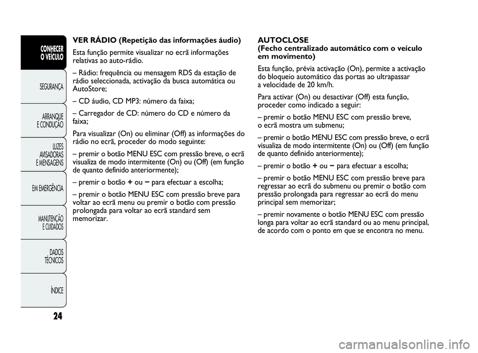 Abarth Punto Evo 2010  Manual de Uso e Manutenção (in Portuguese) 24
CONHECER 
O VEÍCULO
SEGURANÇA
ARRANQUE 
E CONDUÇÃO
LUZES 
AVISADORAS 
E MENSAGENS
EM EMERGÊNCIA
MANUTENÇÃO 
E CUIDADOS 
DADOS 
TÉCNICOS 
ÍNDICE
AUTOCLOSE
(Fecho centralizado automático co