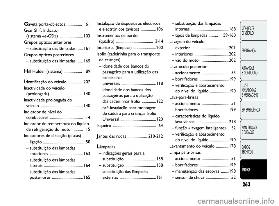 Abarth Punto Evo 2010 Manual de Uso e Manutenção (in Portuguese) 263
CONHECER
O VEÍCULO
SEGURANÇA
ARRANQUE
E CONDUÇÃO
LUZES
AVISADORAS
E MENSAGENS
EM EMERGÊNCIA
MANUTENÇÃO
E CUIDADOS
DADOS
TÉCNICOS
ÍNDICE
Gaveta porta-objectos ................ 61
Gear Abarth Punto Evo 2010 Manual de Uso e Manutenção (in Portuguese) 263
CONHECER
O VEÍCULO
SEGURANÇA
ARRANQUE
E CONDUÇÃO
LUZES
AVISADORAS
E MENSAGENS
EM EMERGÊNCIA
MANUTENÇÃO
E CUIDADOS
DADOS
TÉCNICOS
ÍNDICE
Gaveta porta-objectos ................ 61
Gear