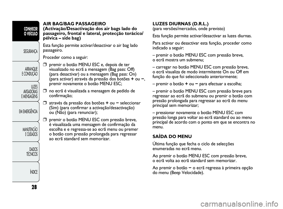 Abarth Punto Evo 2010  Manual de Uso e Manutenção (in Portuguese) 28
CONHECER 
O VEÍCULO
SEGURANÇA
ARRANQUE 
E CONDUÇÃO
LUZES 
AVISADORAS 
E MENSAGENS
EM EMERGÊNCIA
MANUTENÇÃO 
E CUIDADOS 
DADOS 
TÉCNICOS 
ÍNDICE
AIR BAG/BAG PASSAGEIRO
(Activação/Desactiv
