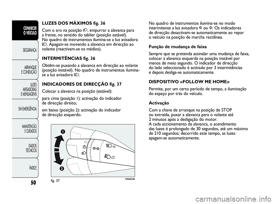 Abarth Punto Evo 2010 Manual de Uso e Manutenção (in Portuguese) ÍNDICE DADOS
TÉCNICOS
MANUTENÇÃO
E CUIDADOS
EM EMERGÊNCIALUZES
AVISADORAS
E MENSAGENSARRANQUE
E CONDUÇÃOSEGURANÇA
CONHECER
O VEÍCULO
50
No quadro de instrumentos ilumina-se no modo
int Abarth Punto Evo 2010 Manual de Uso e Manutenção (in Portuguese) ÍNDICE DADOS
TÉCNICOS
MANUTENÇÃO
E CUIDADOS
EM EMERGÊNCIALUZES
AVISADORAS
E MENSAGENSARRANQUE
E CONDUÇÃOSEGURANÇA
CONHECER
O VEÍCULO
50
No quadro de instrumentos ilumina-se no modo
int