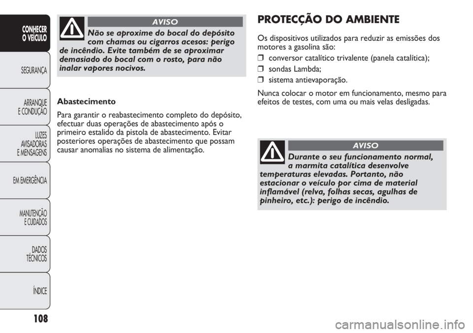 Abarth Punto Evo 2011 Manual de Uso e Manutenção (in Portuguese) 108
CONHECER
O VEÍCULO
SEGURANÇA
ARRANQUE
E CONDUÇÃO
LUZES
AVISADORAS
E MENSAGENS
EM EMERGÊNCIA
MANUTENÇÃO
E CUIDADOS
DADOS
TÉCNICOS
ÍNDICE
Abastecimento
Para garantir o reabastecimento compl Abarth Punto Evo 2011 Manual de Uso e Manutenção (in Portuguese) 108
CONHECER
O VEÍCULO
SEGURANÇA
ARRANQUE
E CONDUÇÃO
LUZES
AVISADORAS
E MENSAGENS
EM EMERGÊNCIA
MANUTENÇÃO
E CUIDADOS
DADOS
TÉCNICOS
ÍNDICE
Abastecimento
Para garantir o reabastecimento compl