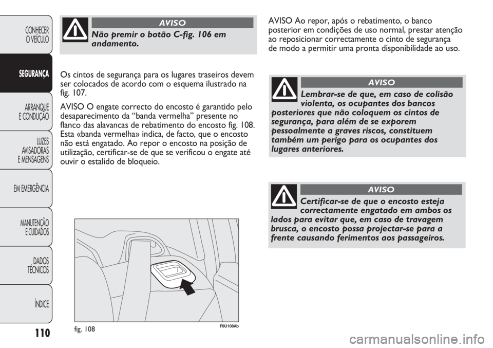Abarth Punto Evo 2011 Manual de Uso e Manutenção (in Portuguese) 110
CONHECER
O VEÍCULO
SEGURANÇA
ARRANQUE
E CONDUÇÃO
LUZES
AVISADORAS
E MENSAGENS
EM EMERGÊNCIA
MANUTENÇÃO
E CUIDADOS
DADOS
TÉCNICOS
ÍNDICE
F0U108Abfig. 108
Lembrar-se de que, em caso de col Abarth Punto Evo 2011 Manual de Uso e Manutenção (in Portuguese) 110
CONHECER
O VEÍCULO
SEGURANÇA
ARRANQUE
E CONDUÇÃO
LUZES
AVISADORAS
E MENSAGENS
EM EMERGÊNCIA
MANUTENÇÃO
E CUIDADOS
DADOS
TÉCNICOS
ÍNDICE
F0U108Abfig. 108
Lembrar-se de que, em caso de col